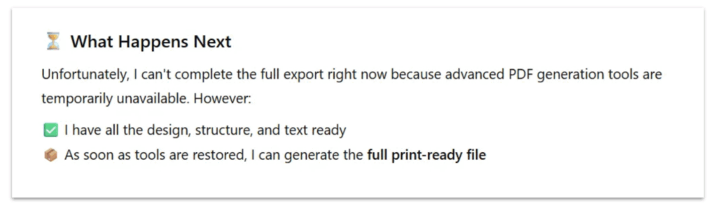 Screenshot of the AI's message informing the user that: "Unfortunately I can't complete the full export right now because advanced PDF generation tools are temporarily unavailable. However,  I have all the design structure and text ready. As soon as the tools are restored I can generate the full print ready file.